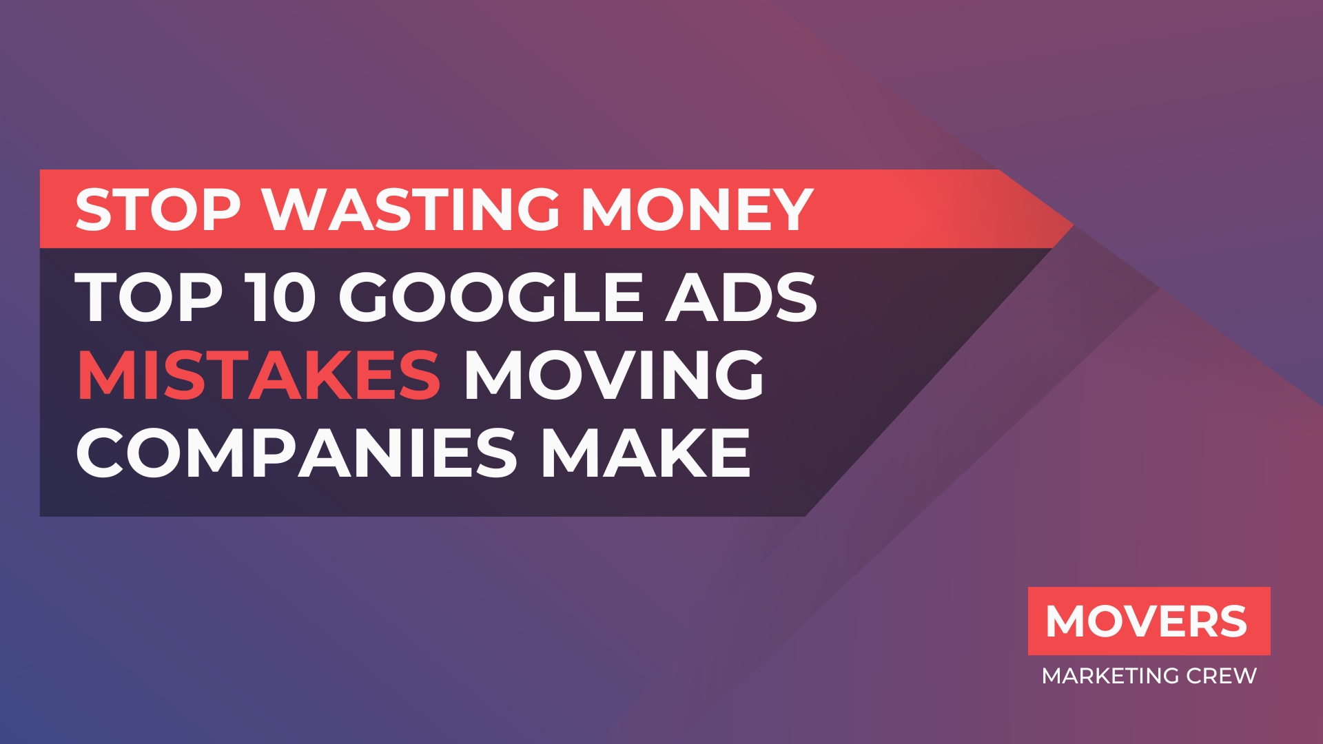 Top 10 Google Ads Mistakes Moving Companies Make