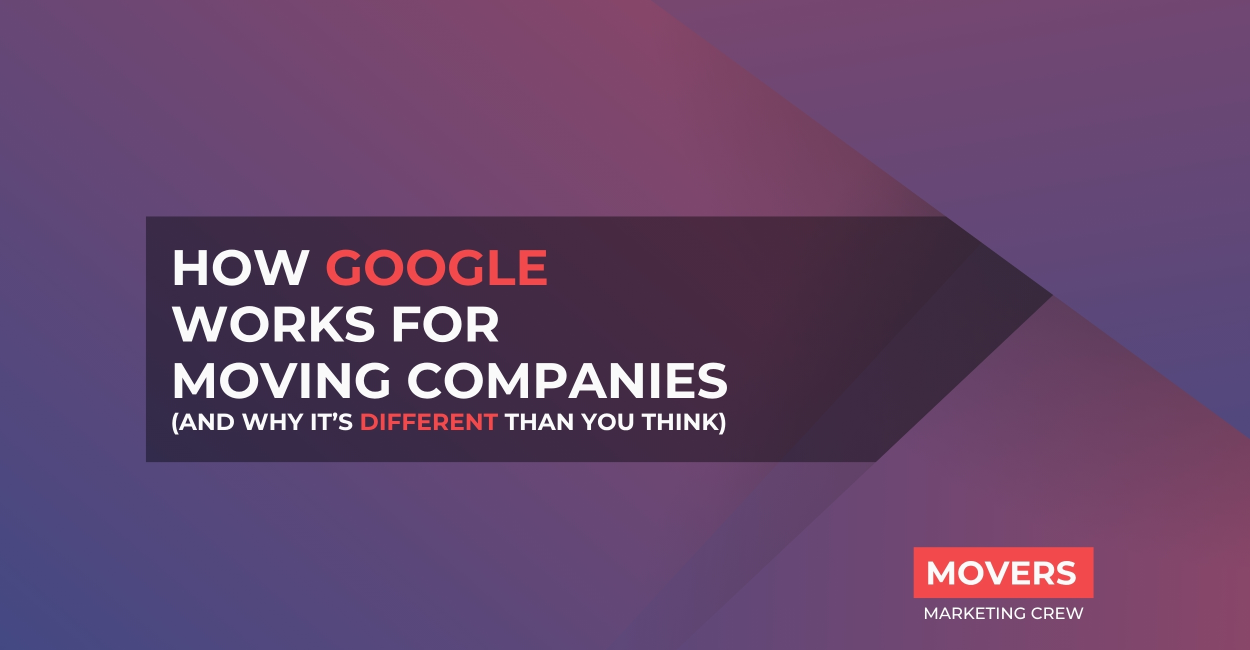 How Google Works for Moving Companies (And Why It’s Different Than You Think)